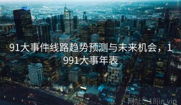 91大事件线路趋势预测与未来机会，1991大事年表