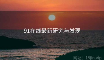 91在线最新研究与发现