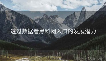 透过数据看黑料网入口的发展潜力