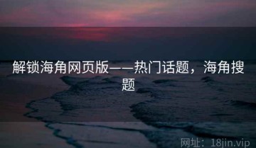 解锁海角网页版——热门话题，海角搜题