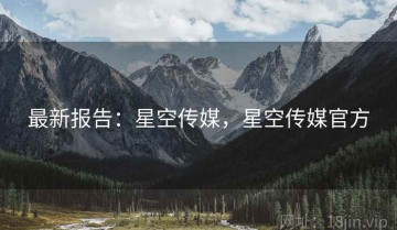 最新报告：星空传媒，星空传媒官方