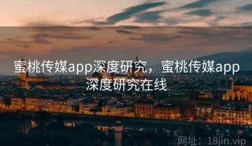 蜜桃传媒app深度研究，蜜桃传媒app深度研究在线