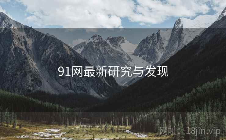 91网最新研究与发现 91网最新研究与发现