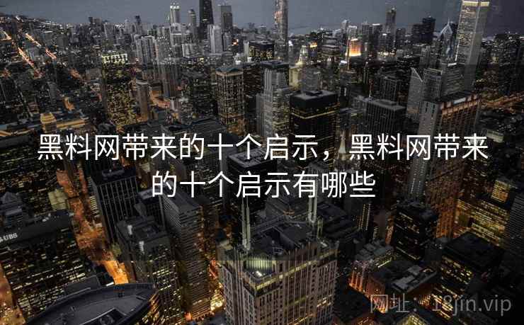 黑料网带来的十个启示，黑料网带来的十个启示有哪些