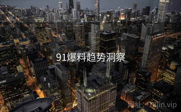 91爆料趋势洞察 91爆料趋势洞察