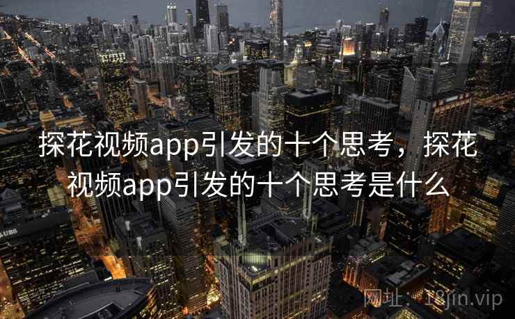 探花视频app引发的十个思考,探花视频app引发的十个思考是什么 探花视频app引发的十个思考,探花视频app引发的十个思考是什么